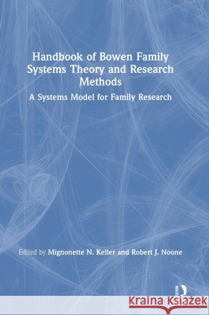 Handbook of Bowen Family Systems Theory and Research Methods: A Systems Model for Family Research Mignonette Keller Robert Noone 9781138478114 Routledge