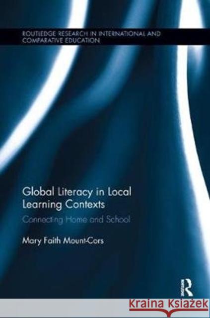 Global Literacy in Local Learning Contexts: Connecting Home and School Mount-Cors, Mary Faith 9781138478145 Routledge Research in International and Compa