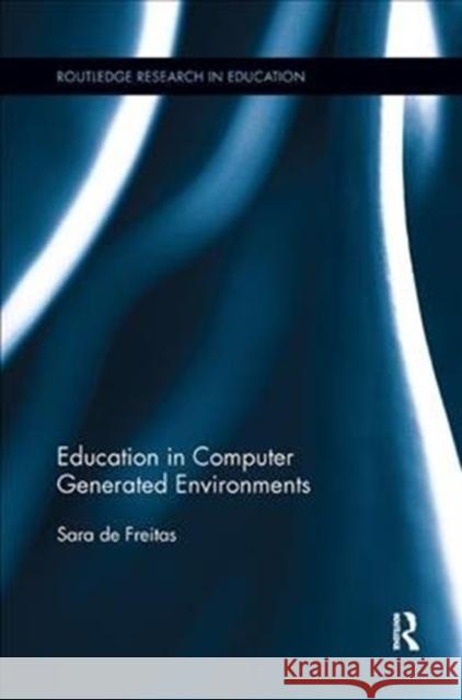 Education in Computer Generated Environments de Freitas, Sara (Curtin University, Australia) 9781138478183 Routledge Research in Education