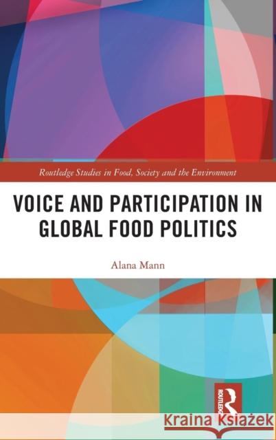 Voice and Participation in Global Food Politics Alana Mann 9781138478343 Routledge