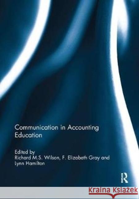 Communication in Accounting Education Richard M. S. Wilson F. Elizabeth Gray Lynn Hamilton 9781138478381 Routledge