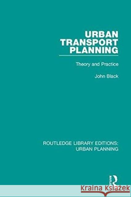 Urban Transport Planning: Theory and Practice Black, John 9781138478398 Routledge Library Editions: Urban Planning