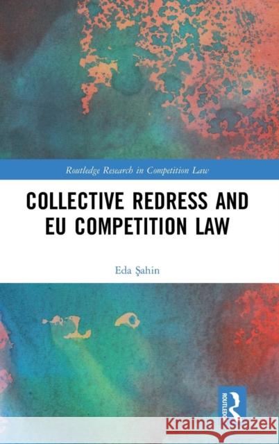 Collective Redress and EU Competition Law Şahin, Eda 9781138478442 Routledge
