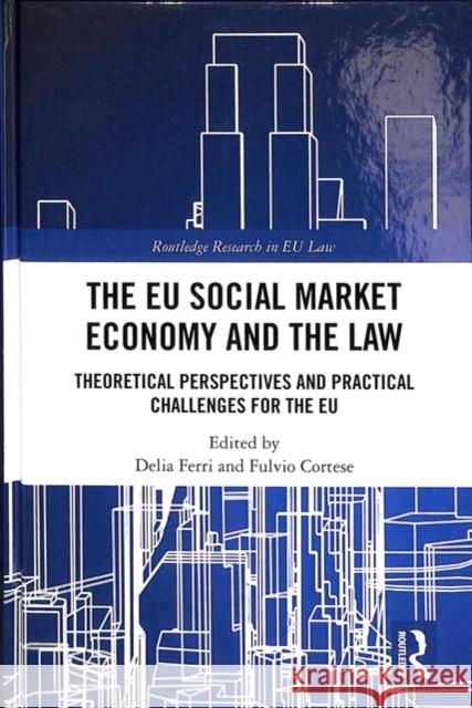 The Eu Social Market Economy and the Law: Theoretical Perspectives and Practical Challenges for the Eu Delia Ferri Fulvio Cortese 9781138478480