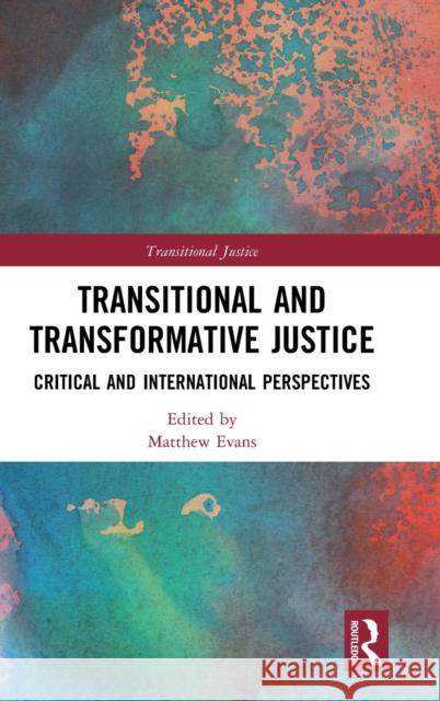Transitional and Transformative Justice: Critical and International Perspectives Matthew Evans 9781138478510 Routledge