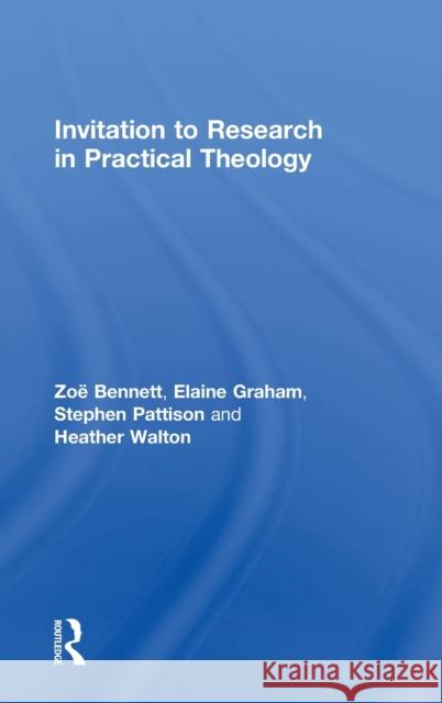 Invitation to Research in Practical Theology Zoe Bennett Elaine Graham Stephen Pattison 9781138478541