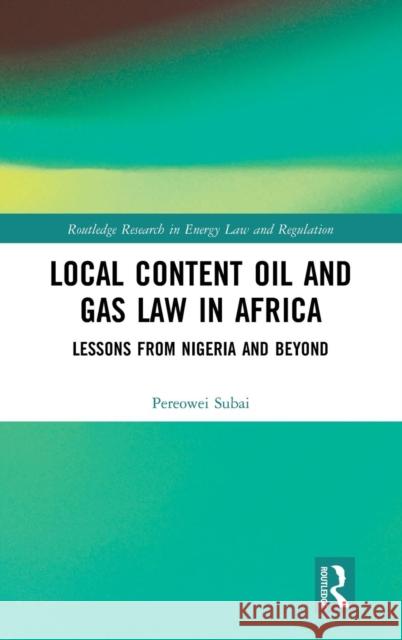 Local Content Oil and Gas Law in Africa: Lessons from Nigeria and Beyond Pereowei Subai 9781138478619 Routledge