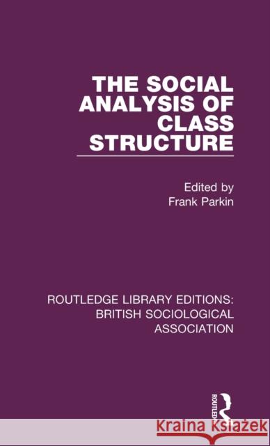 The Social Analysis of Class Structure Parkin, FRANK 9781138478671 Routledge Library Editions: British Sociologi
