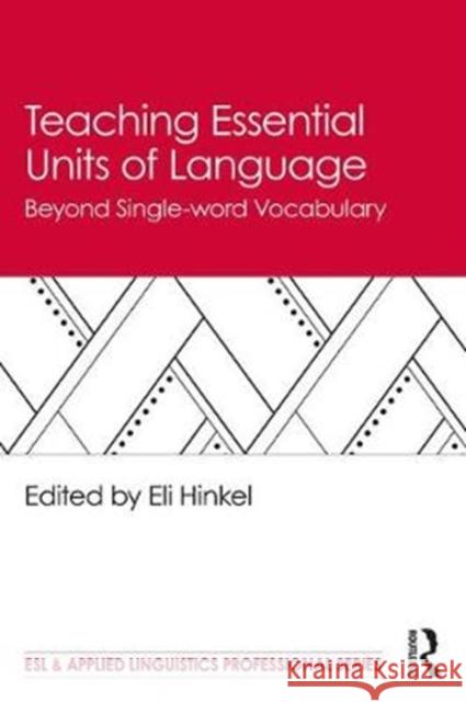 Teaching Essential Units of Language: Beyond Single-Word Vocabulary Eli Hinkel 9781138478770