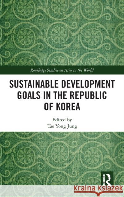 Sustainable Development Goals in the Republic of Korea Tae Yong Jung 9781138478893