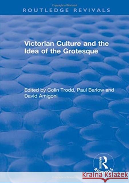 Routledge Revivals: Victorian Culture and the Idea of the Grotesque (1999) Colin Trodd Paul Barlow David Amigoni 9781138478930