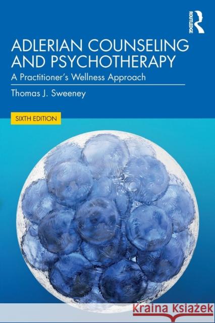 Adlerian Counseling and Psychotherapy: A Practitioner's Wellness Approach Thomas J. Sweeney 9781138478954