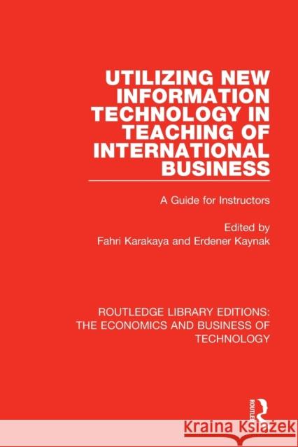 Utilizing New Information Technology in Teaching of International Business: A Guide for Instructors Fahri Karakaya Erdener Kaynak 9781138478985 Routledge