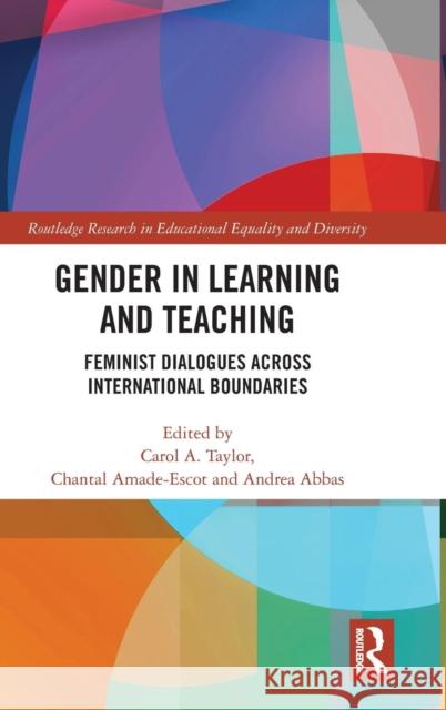 Gender in Learning and Teaching: Feminist Dialogues Across International Boundaries Carol A. Taylor Andrea Abbas Chantal Amade-Escot 9781138479159