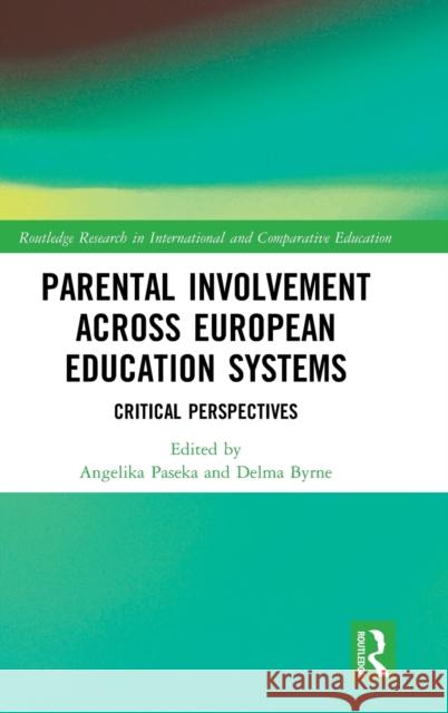 Parental Involvement Across European Education Systems: Critical Perspectives Angelika Paseka Delma Byrne 9781138479197