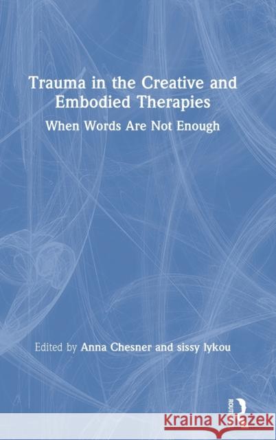 Trauma in the Creative and Embodied Therapies: When Words are Not Enough Anna Chesner, sissy lykou 9781138479227