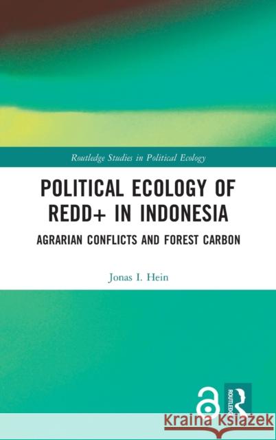 Political Ecology of Redd+ in Indonesia: Agrarian Conflicts and Forest Carbon Jonas Hein 9781138479319 Routledge