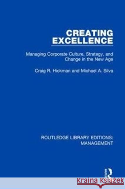 Creating Excellence: Managing Corporate Culture, Strategy, and Change in the New Age Hickman, Craig R.|||Silva, Michael A. 9781138479425