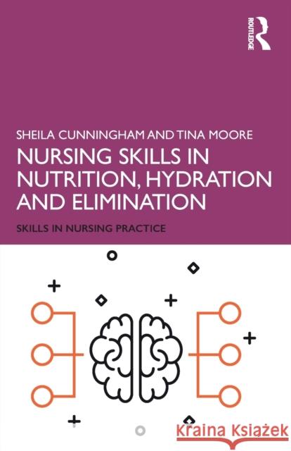 Nursing Skills in Nutrition, Hydration and Elimination Sheila Cunningham Tina Moore 9781138479463 Routledge