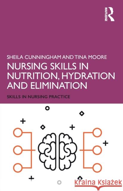 Nursing Skills in Nutrition, Hydration and Elimination Sheila Cunningham Tina Moore 9781138479463 Taylor & Francis Ltd