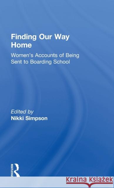 Finding Our Way Home: Women's Accounts of Being Sent to Boarding School Nikki Simpson 9781138479500 Routledge