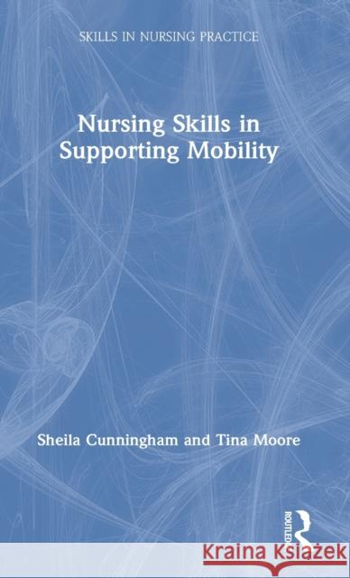 Nursing Skills in Supporting Mobility Sheila Cunningham Tina Moore 9781138479524 Routledge
