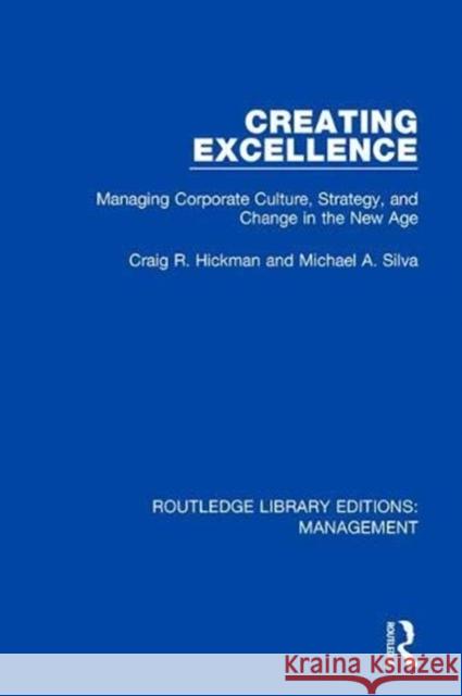 Creating Excellence: Managing Corporate Culture, Strategy, and Change in the New Age Craig R. Hickman Michael A. Silva 9781138479630