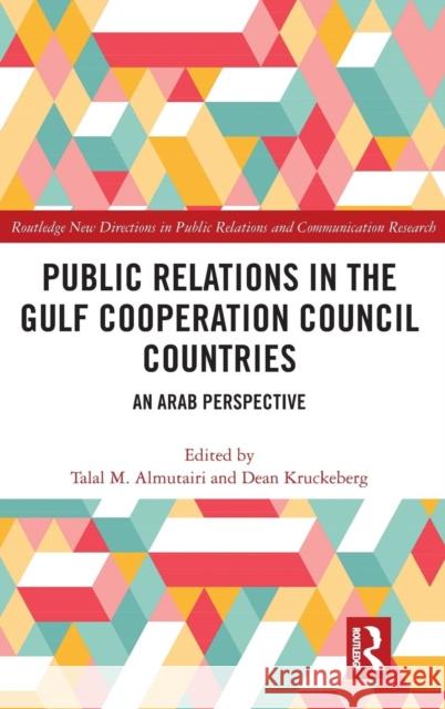 Public Relations in the Gulf Cooperation Council Countries: An Arab Perspective Kruckeberg, Dean 9781138479708 Routledge