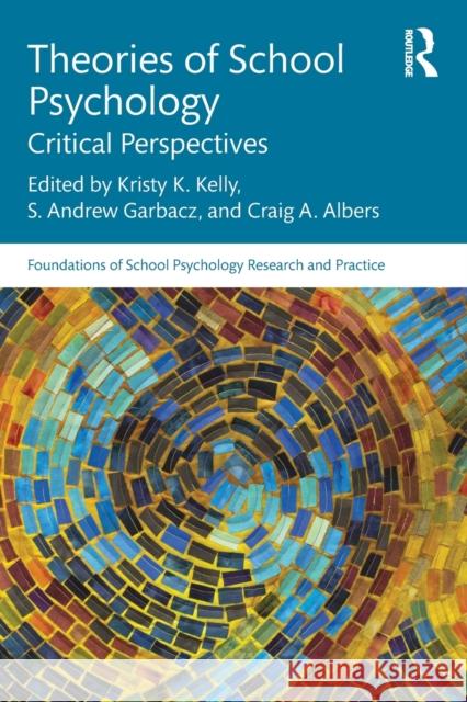 Theories of School Psychology: Critical Perspectives Kristy K. Kelly S. Andrew Garbacz Craig A. Albers 9781138479739