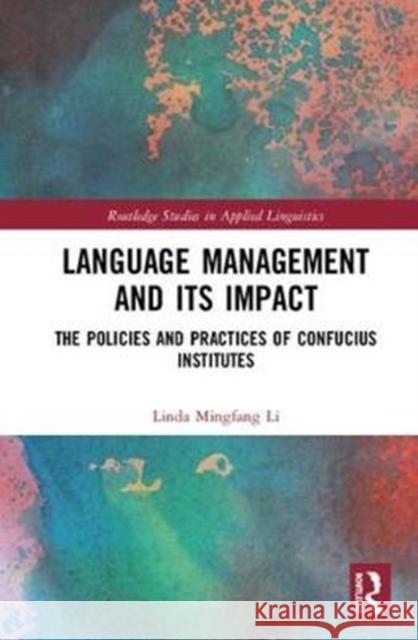 Language Management and Its Impact: The Policies and Practices of Confucius Institutes Linda Mingfang Li 9781138480018 Routledge