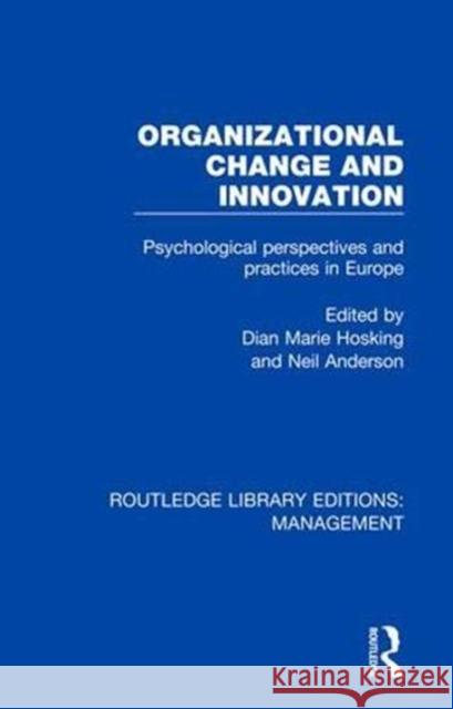 Organizational Change and Innovation: Psychological Perspectives and Practices in Europe Dian Marie Hosking Neil Anderson 9781138480162