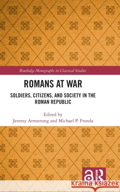 Romans at War: Soldiers, Citizens, and Society in the Roman Republic Armstrong, Jeremy 9781138480193 Routledge