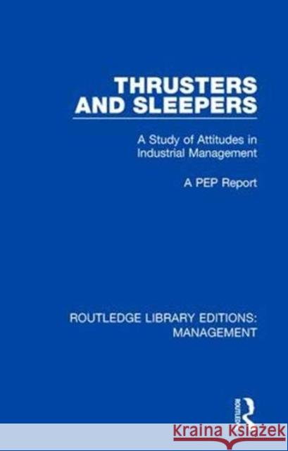 Thrusters and Sleepers: A Study of Attitudes in Industrial Management A. Pep Report 9781138480292