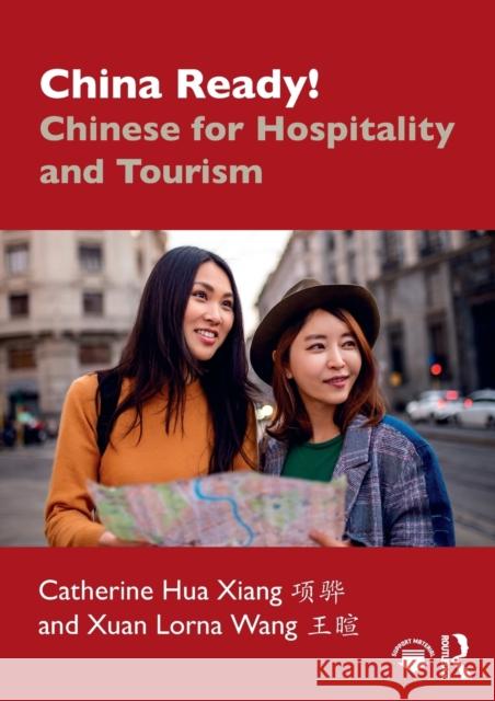 China Ready!: Chinese for Hospitality and Tourism Catherine Hua Xiang Xuan Lorna Wang 9781138480322 Routledge