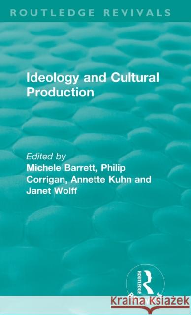 Routledge Revivals: Ideology and Cultural Production (1979) Michele Barrett Philip Corrigan Annette Kuhn 9781138480339