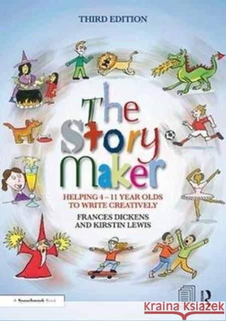 The Story Maker: Helping 4 - 11 Year Olds to Write Creatively Frances Dickens Kirstin Lewis 9781138480377 Routledge