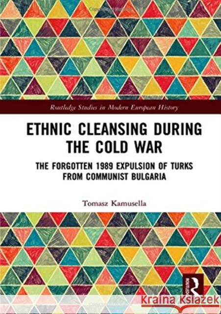 Ethnic Cleansing During the Cold War: The Forgotten 1989 Expulsion of Bulgaria's Turks Tomasz Kamusella 9781138480520 Routledge