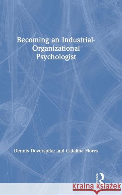 Becoming an Industrial-Organizational Psychologist Dennis Doverspike Catalina Flores 9781138480681