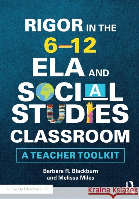 Rigor in the 6-12 ELA and Social Studies Classroom: A Teacher Toolkit Melissa Miles 9781138480773
