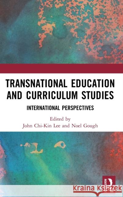 Transnational Education and Curriculum Studies: International Perspectives John Chi Lee Noel Gough 9781138480889 Routledge