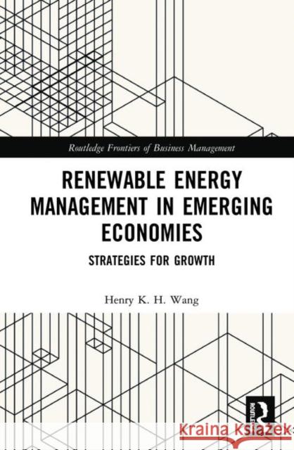 Renewable Energy Management in Emerging Economies: Strategies for Growth Henry K. H. Wang 9781138480902 Routledge