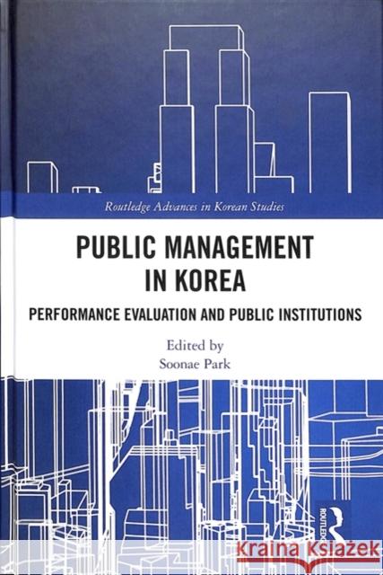 Public Management in Korea: Performance Evaluation and Public Institutions Soonae Park 9781138480940 Routledge