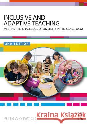 Inclusive and Adaptive Teaching: Meeting the Challenge of Diversity in the Classroom Peter Westwood 9781138481015 Routledge
