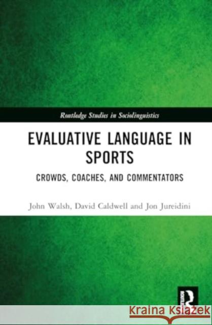 Evaluative Language in Sports: Crowds, Coaches, and Commentators John Walsh David Caldwell Jon Jureidini 9781138481091