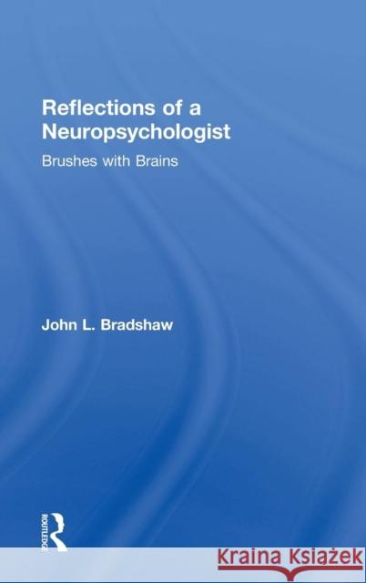 Reflections of a Neuropsychologist: Brushes with Brains John L. Bradshaw 9781138481190 Routledge