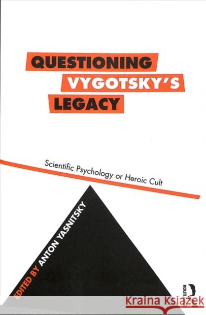 Questioning Vygotsky's Legacy: Scientific Psychology or Heroic Cult Anton Yasnitsky 9781138481275