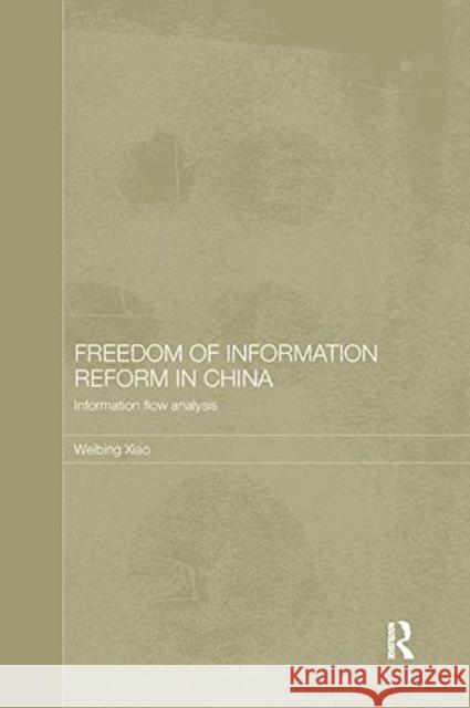 Freedom of Information Reform in China: Information Flow Analysis Xiao, Weibing (Shanghai University of Political Science and Law, China) 9781138481428