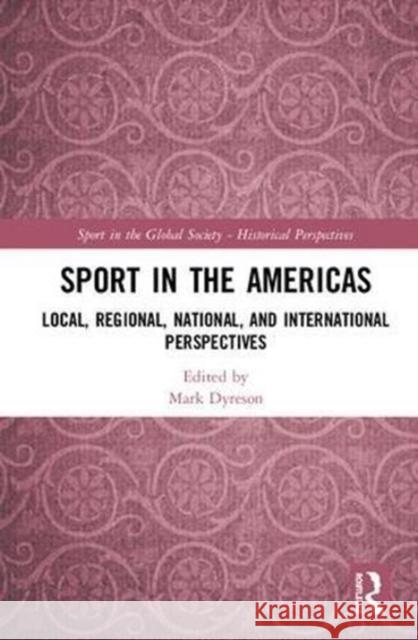 Sport in the Americas: Local, Regional, National, and International Perspectives Mark Dyreson 9781138481480 Routledge