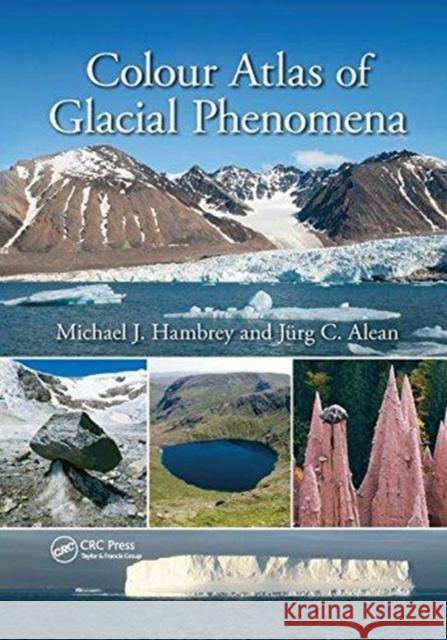 Colour Atlas of Glacial Phenomena Michael J. Hambrey Jurg C. Alean 9781138481602