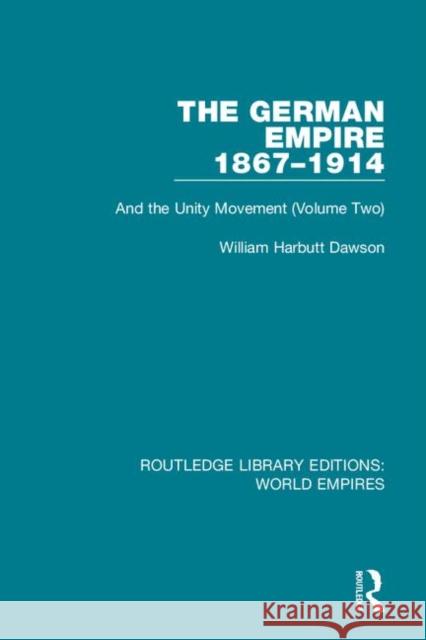 The German Empire 1867-1914: And the Unity Movement (Volume Two) Dawson, William Harbutt 9781138481695